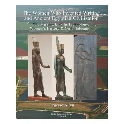 "The Women Who Invented Writing and Ancient Egyptian Civilization: The Missing Link In Technolog