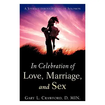 "In Celebration of Love, Marriage, and Sex" - "" ("Crawford Gary L.")