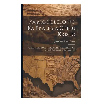 "Ka Mooolelo No Ka Ekalesia O Iesu Kristo: Ko Kakou Haku E Ola'i, Mai Ka Wa Mai O Kona Hanau Ana