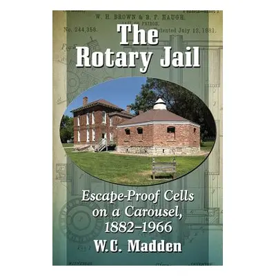 "The Rotary Jail: Escape-Proof Cells on a Carousel, 1882-1966" - "" ("Madden W. C.")