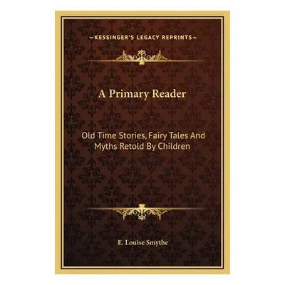 "A Primary Reader: Old Time Stories, Fairy Tales And Myths Retold By Children" - "" ("Smythe E. 