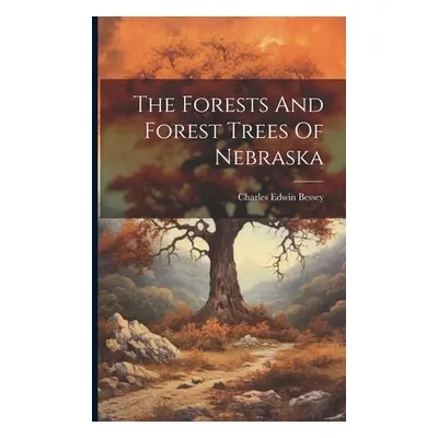 "The Forests And Forest Trees Of Nebraska" - "" ("Bessey Charles Edwin")