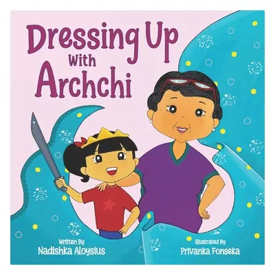 "Dressing Up with Archchi: A diverse picture book about playtime with Grandma" - "" ("Fonseka Pr