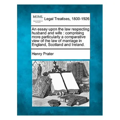 "An Essay Upon the Law Respecting Husband and Wife: Comprising More Particularly a Comparative V