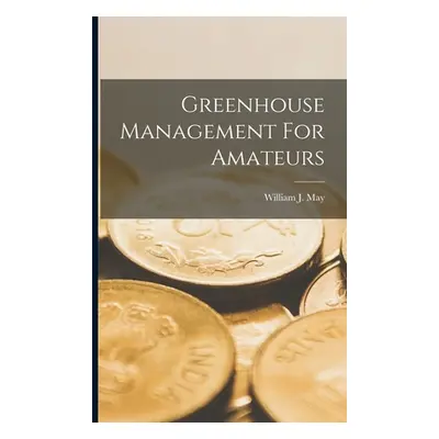 "Greenhouse Management For Amateurs" - "" ("May William J.")