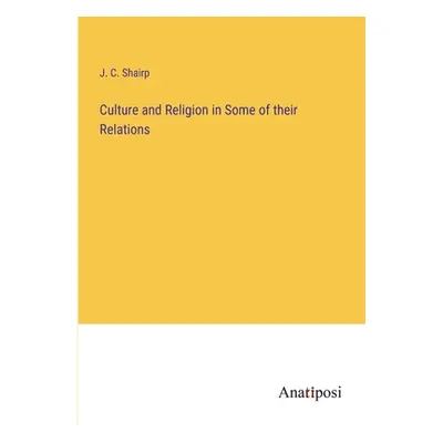 "Culture and Religion in Some of their Relations" - "" ("Shairp J. C.")