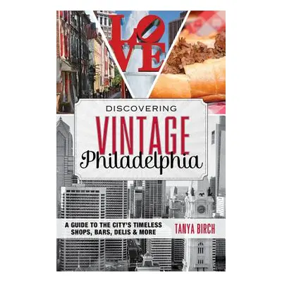 "Discovering Vintage Philadelphia: A Guide to the City's Timeless Shops, Bars, Delis & More" - "