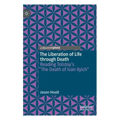 "The Liberation of Life Through Death: Reading Tolstoy's The Death of Ivan Ilyich""" - "" ("Houl