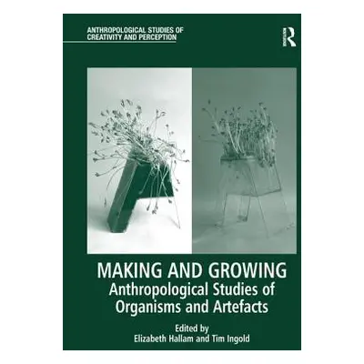 "Making and Growing: Anthropological Studies of Organisms and Artefacts" - "" ("Hallam Elizabeth