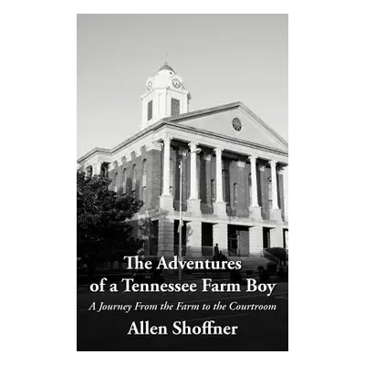 "The Adventures of a Tennessee Farm Boy: A Journey from the Farm to the Courtroom" - "" ("Shoffn