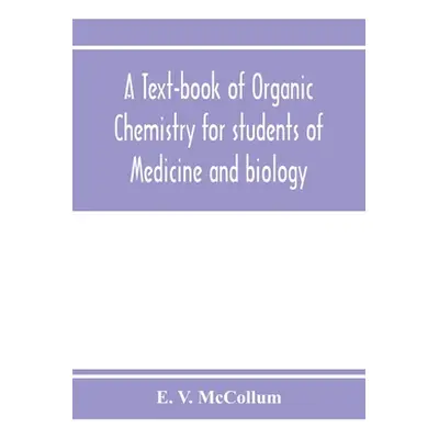 "A text-book of organic chemistry for students of medicine and biology" - "" ("V. McCollum E.")