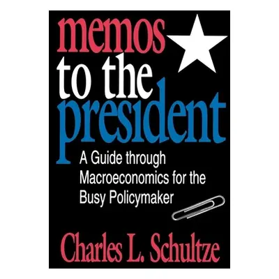 "Memos to the President: A Guide through Macroeconomics for the Busy Policymaker" - "" ("Schultz