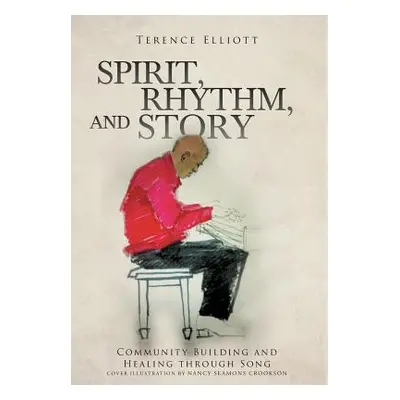 "SPIRIT, RHYTHM, and STORY: Community Building and Healing through Song" - "" ("Elliott Terence"