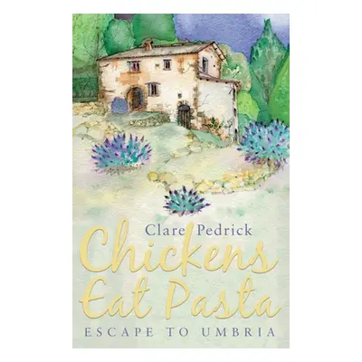 "Chickens Eat Pasta: Escape to Umbria" - "" ("Pedrick Clare")