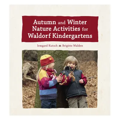 "Autumn and Winter Nature Activities for Waldorf Kindergartens" - "" ("Kutsch Irmgard")