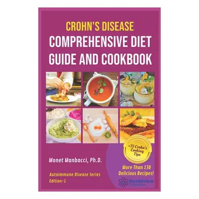 "Crohn's Disease Comprehensive Diet Guide and Cook Book: More Than130 Recipes and 75 Essential C