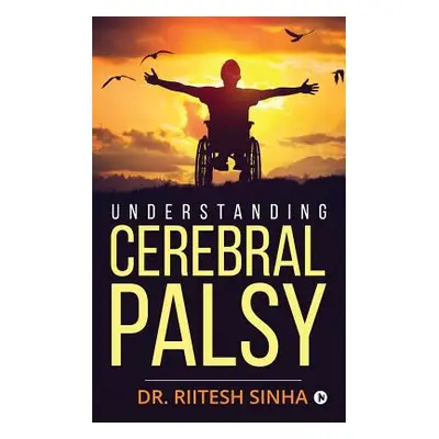 "Understanding Cerebral Palsy" - "" ("Dr Riitesh Sinha")