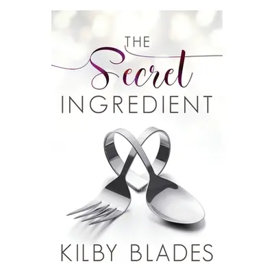 "The Secret Ingredient: A Curvy Girl Small Town Culinary Romance" - "" ("Blades Kilby")