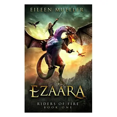 "Ezaara: Riders of Fire, Book One - A Dragons' Realm novel" - "" ("Mueller Eileen")