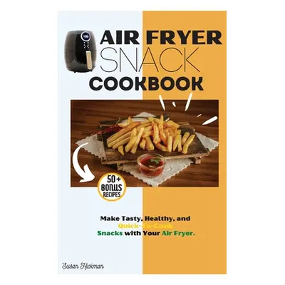 "Air Fryer Snack Cookbook: Make Tasty, Healthy, and Quick-To-Cook Snacks with Your Air Fryer." -