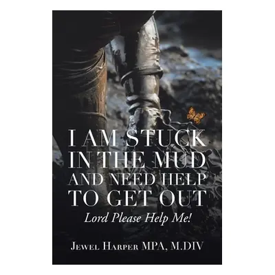 "I Am Stuck in the Mud and Need Help to Get Out: Lord Please Help Me!" - "" ("Harper Mpa M. DIV 