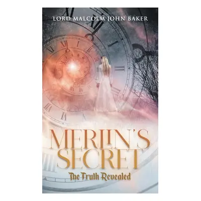 "Merlin's Secret: The Truth Revealed" - "" ("Lord Malcolm John Baker")