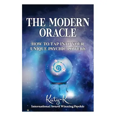 "The Modern Oracle: How to Tap into Your Unique Psychic Powers" - "" ("K Katy")