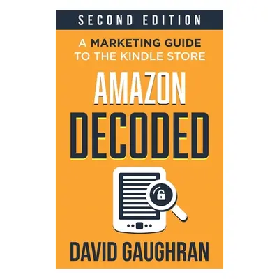 "Amazon Decoded: A Marketing Guide to the Kindle Store" - "" ("Gaughran David")