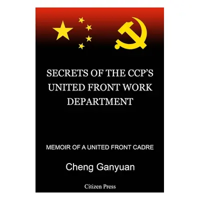 "Secrets of the Ccp's United Front Work Department: Memoir of a United Front Cadre" - "" ("Cheng