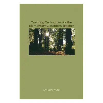 "Teaching Techniques for the Elementary Classroom Teacher" - "" ("Christensen Erin")