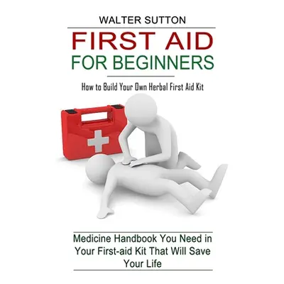 "First Aid for Beginners: How to Build Your Own Herbal First Aid Kit