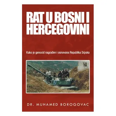 "Rat U Bosni I Hercegovini: Kako Je Genocid Nagraen I Osnovana Republika Srpska" - "" ("Borogova