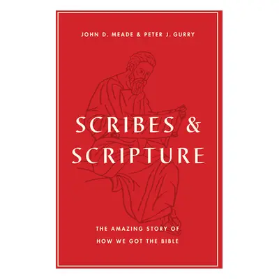 "Scribes and Scripture: The Amazing Story of How We Got the Bible" - "" ("Meade John D.")