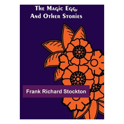 "The Magic Egg, and Other Stories" - "" ("Richard Stockton Frank")