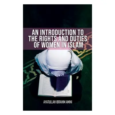 "An Introduction to the Rights and Duties of Women in Islam" - "" ("Amini Ibrahim")