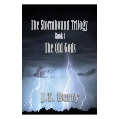 "The Stormbound Trilogy: Book 1: The Old Gods" - "" ("Berry J. T.")