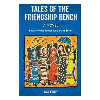 "Tales of the Friendship Bench, Book 4 of the Gumbeaux Sistahs Novels" - "" ("Frey Jax")