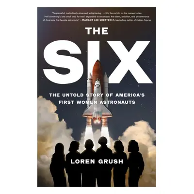 Six - The Untold Story of America's First Women in Space (Grush Loren)