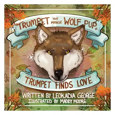 "Trumpet the Miracle Wolf Pup: Trumpet Finds Love" - "" ("George Leokadia")