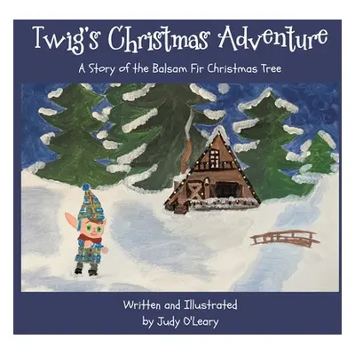 "Twig's Christmas Adventure: A Story of the Balsam Fir Christmas Tree" - "" ("O'Leary Judy")