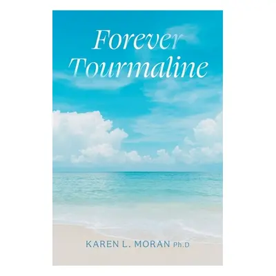 "Forever Tourmaline" - "" ("Moran Karen L.")