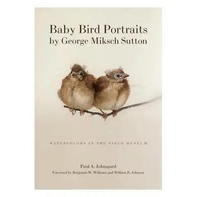 "Baby Bird Portraits by George Miksch Sutton: Watercolors in the Field Museum" - "" ("Johnsgard 