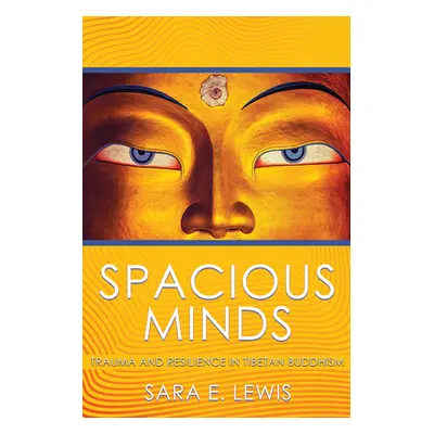 "Spacious Minds: Trauma and Resilience in Tibetan Buddhism" - "" ("Lewis Sara E.")