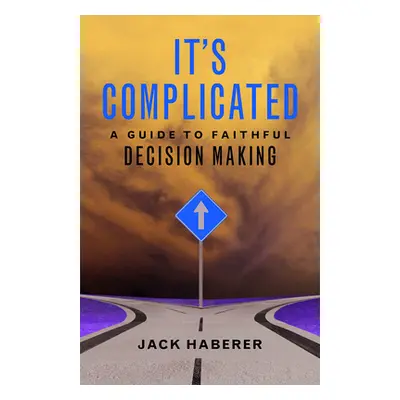 "It's Complicated: A Guide to Faithful Decision Making" - "" ("Haberer Jack")