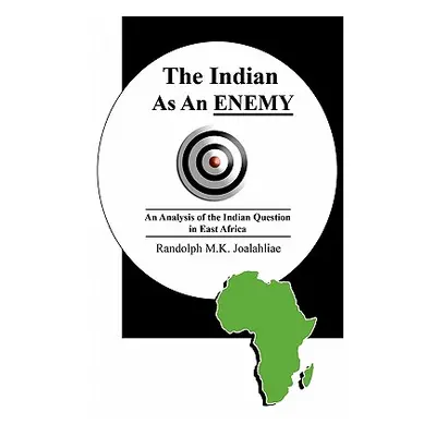 "The Indian as an Enemy: An Analysis of the Indian Question in East Africa" - "" ("Joalahliae Ra