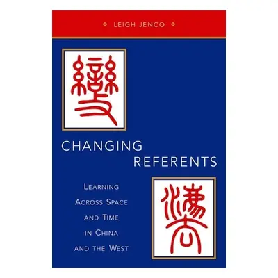 "Changing Referents: Learning Across Space and Time in China and the West" - "" ("Jenco Leigh")