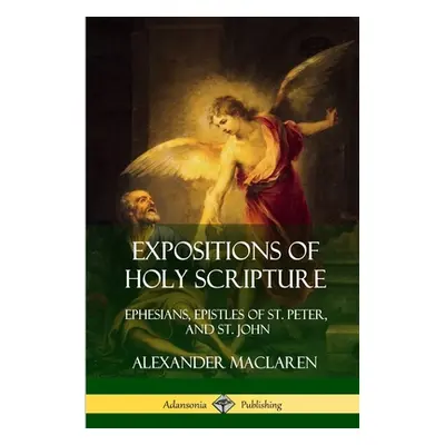 "Expositions of Holy Scripture: Ephesians, Epistles of St. Peter, and St. John" - "" ("MacLaren 