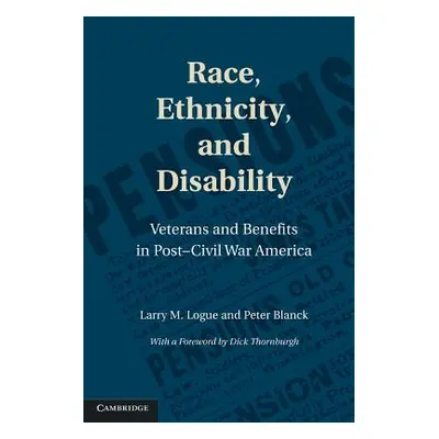 "Race, Ethnicity, and Disability: Veterans and Benefits in Post-Civil War America" - "" ("Logue 