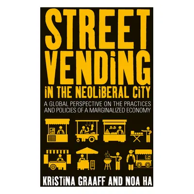 "Street Vending in the Neoliberal City: A Global Perspective on the Practices and Policies of a 