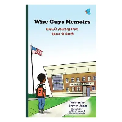 "Wise Guys Memoirs: Mucus's Journey From Space To Earth (Book 1)" - "" ("James Braylon")